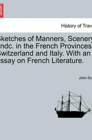 Cover of Sketches of Manners, Scenery, Andc. in the French Provinces, Switzerland and Italy. with an Essay on French Literature.