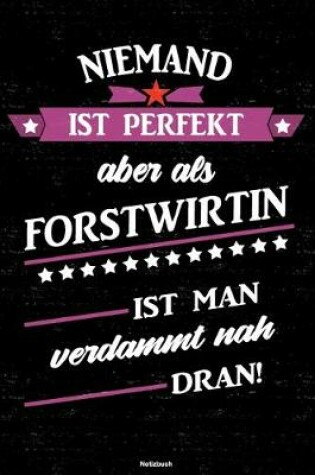 Cover of Niemand ist perfekt aber als Forstwirtin ist man verdammt nah dran! Notizbuch