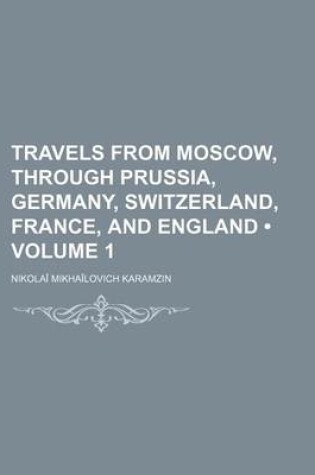 Cover of Travels from Moscow, Through Prussia, Germany, Switzerland, France, and England (Volume 1)