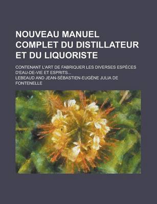 Book cover for Nouveau Manuel Complet Du Distillateur Et Du Liquoriste; Contenant L'Art de Fabriquer Les Diverses Especes D'Eau-de-Vie Et Esprits...