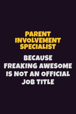 Cover of Parent Involvement Specialist, Because Freaking Awesome Is Not An Official Job Title