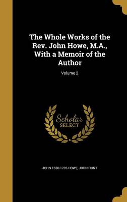 Book cover for The Whole Works of the REV. John Howe, M.A., with a Memoir of the Author; Volume 2