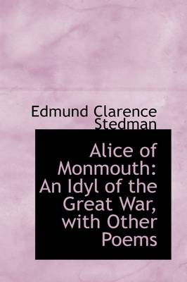 Book cover for Alice of Monmouth, an Idyl of the Great War with Other Poems