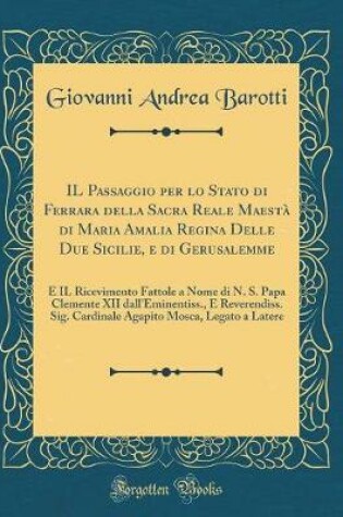 Cover of Il Passaggio Per Lo Stato Di Ferrara Della Sacra Reale Maesta Di Maria Amalia Regina Delle Due Sicilie, E Di Gerusalemme