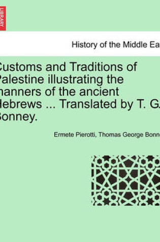 Cover of Customs and Traditions of Palestine Illustrating the Manners of the Ancient Hebrews ... Translated by T. G. Bonney.
