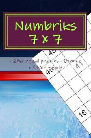 Cover of Numbriks 7 X 7 - 250 Logical Puzzles - Bronze + Silver + Gold