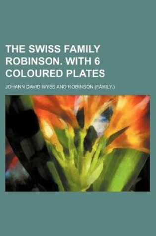 Cover of The Swiss Family Robinson. with 6 Coloured Plates