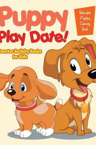 Cover of Puppy Play Date! Adorable Puppy Coloring Book