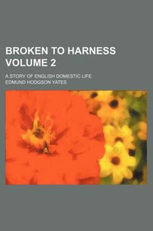 Cover of Broken to Harness Volume 2; A Story of English Domestic Life