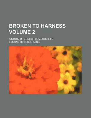 Book cover for Broken to Harness Volume 2; A Story of English Domestic Life