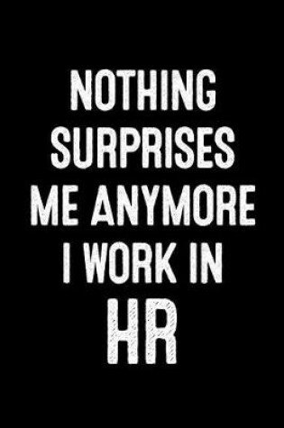 Cover of Nothing Surprises Me Anymore I Work in HR