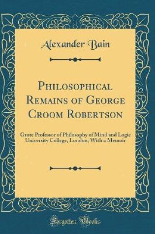 Cover of Philosophical Remains of George Croom Robertson