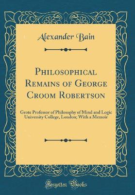 Book cover for Philosophical Remains of George Croom Robertson