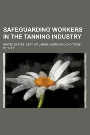 Cover of Safeguarding Workers in the Tanning Industry