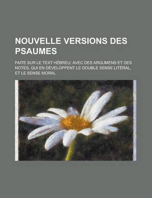 Book cover for Nouvelle Versions Des Psaumes; Faite Sur Le Text Hebreu; Avec Des Argumens Et Des Notes, Qui En Developpent Le Double Sense Literal, Et Le Sense Moral