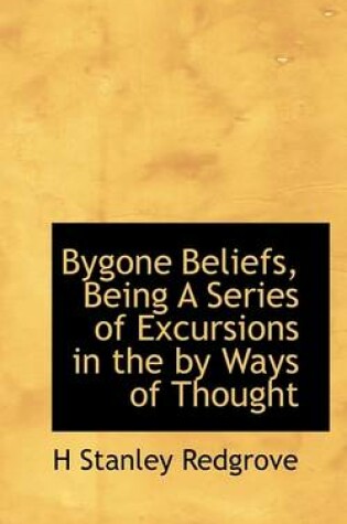 Cover of Bygone Beliefs, Being a Series of Excursions in the by Ways of Thought