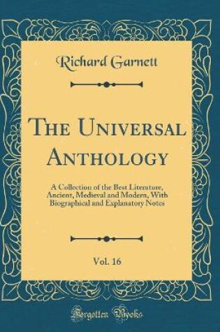 Cover of The Universal Anthology, Vol. 16: A Collection of the Best Literature, Ancient, Medieval and Modern, With Biographical and Explanatory Notes (Classic Reprint)