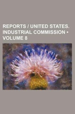 Cover of Reports - United States. Industrial Commission (Volume 8)