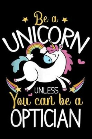 Cover of Be A Unicorn unless you can be a optician