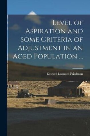 Cover of Level of Aspiration and Some Criteria of Adjustment in an Aged Population ...