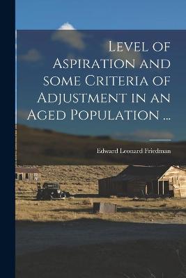 Cover of Level of Aspiration and Some Criteria of Adjustment in an Aged Population ...