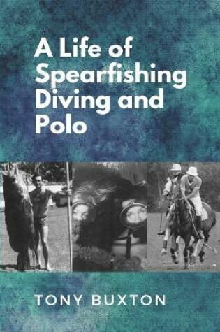 Cover of A Life Of Spearfishing Diving and Polo