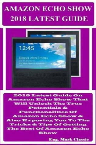 Cover of Amazon Echo Show 2018 Latest Guide