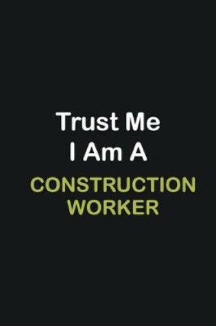 Cover of Trust Me I Am A Construction Worker