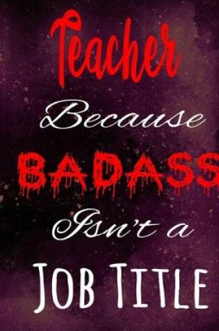 Cover of Teacher Because Badass Isn't a Job Title