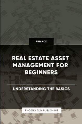 Cover of Real Estate Asset Management for Beginners - Understanding the Basics