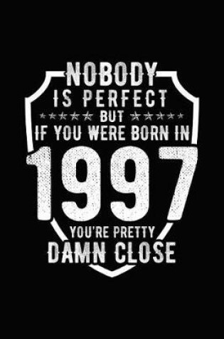 Cover of Nobody Is Perfect But If You Were Born in 1997 You're Pretty Damn Close