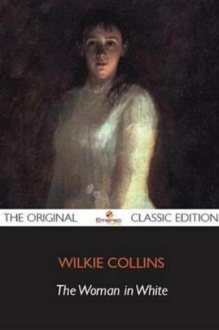 Cover of The Woman in White - The Original Classic Edition
