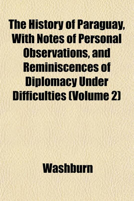 Book cover for The History of Paraguay, with Notes of Personal Observations, and Reminiscences of Diplomacy Under Difficulties (Volume 2)
