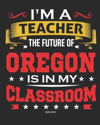 Cover of I'm a Teacher The Future of Oregon Is In My Classroom