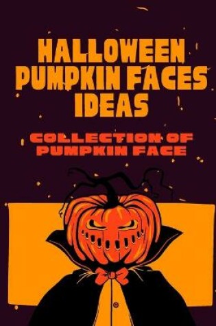 Cover of Halloween Pumpkin Faces Ideas