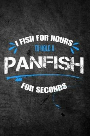 Cover of I Fish for Hours to Hold a Panfish for Seconds