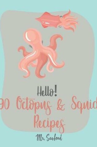 Cover of Hello! 90 Octopus & Squid Recipes