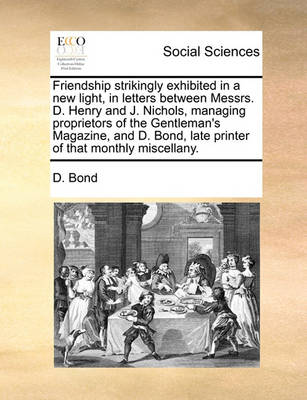 Book cover for Friendship strikingly exhibited in a new light, in letters between Messrs. D. Henry and J. Nichols, managing proprietors of the Gentleman's Magazine, and D. Bond, late printer of that monthly miscellany.