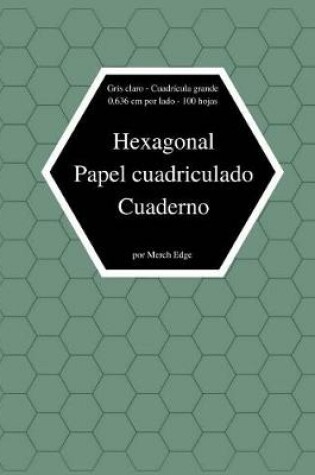 Cover of Hexagonal Papel Cuadriculado Cuaderno Gris Claro Cuadricula Grande