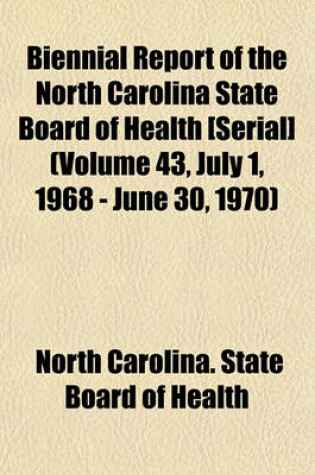 Cover of Biennial Report of the North Carolina State Board of Health [Serial] (Volume 43, July 1, 1968 - June 30, 1970)