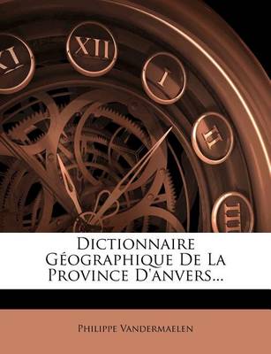 Book cover for Dictionnaire Geographique de La Province D'Anvers...