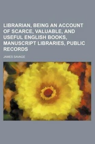 Cover of Librarian, Being an Account of Scarce, Valuable, and Useful English Books, Manuscript Libraries, Public Records (Volume 1)