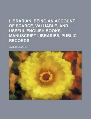 Book cover for Librarian, Being an Account of Scarce, Valuable, and Useful English Books, Manuscript Libraries, Public Records (Volume 1)