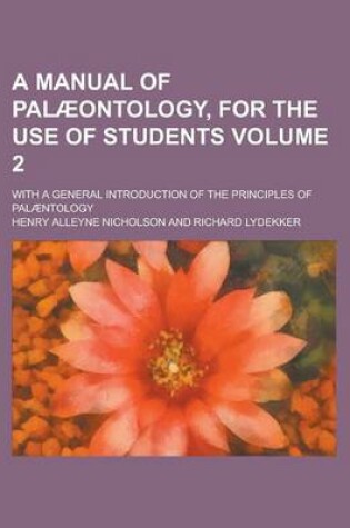 Cover of A Manual of Palaeontology, for the Use of Students; With a General Introduction of the Principles of Palaentology Volume 2