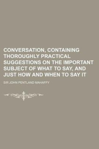 Cover of Conversation, Containing Thoroughly Practical Suggestions on the Important Subject of What to Say, and Just How and When to Say It