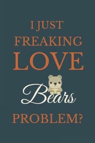 Cover of I Just Freakin Love Bears Problem?