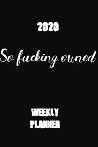 Cover of 2020 So Fucking Owned Weekly Planner