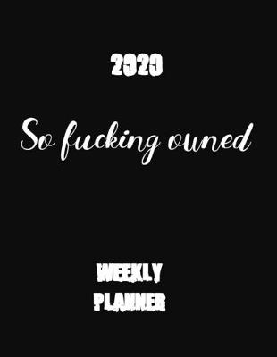 Book cover for 2020 So Fucking Owned Weekly Planner