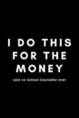 Book cover for I Do This For The Money Said No School Counselor Ever
