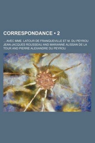 Cover of Correspondance (2); Avec Mme. LaTour de Franqueville Et M. Du Peyrou